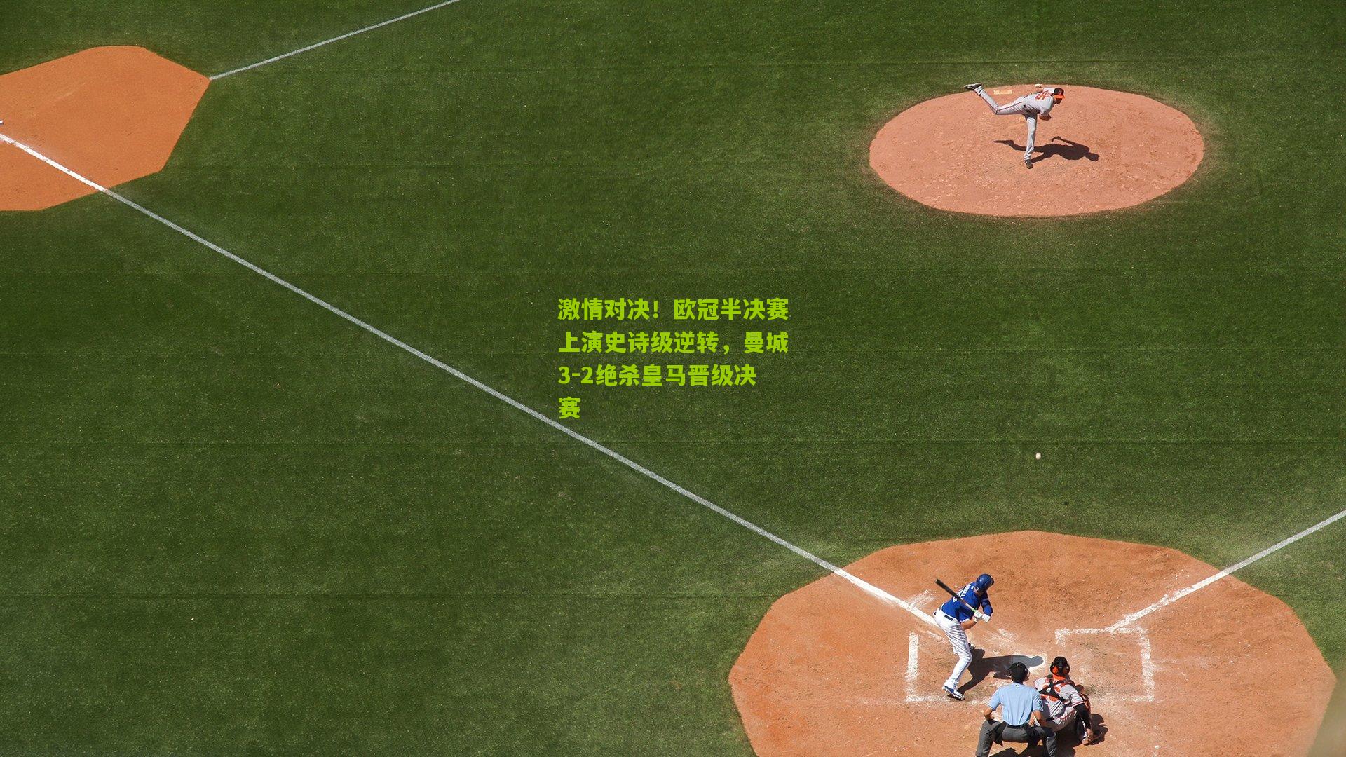 九游体育下载|激情对决！欧冠半决赛上演史诗级逆转，曼城3-2绝杀皇马晋级决赛