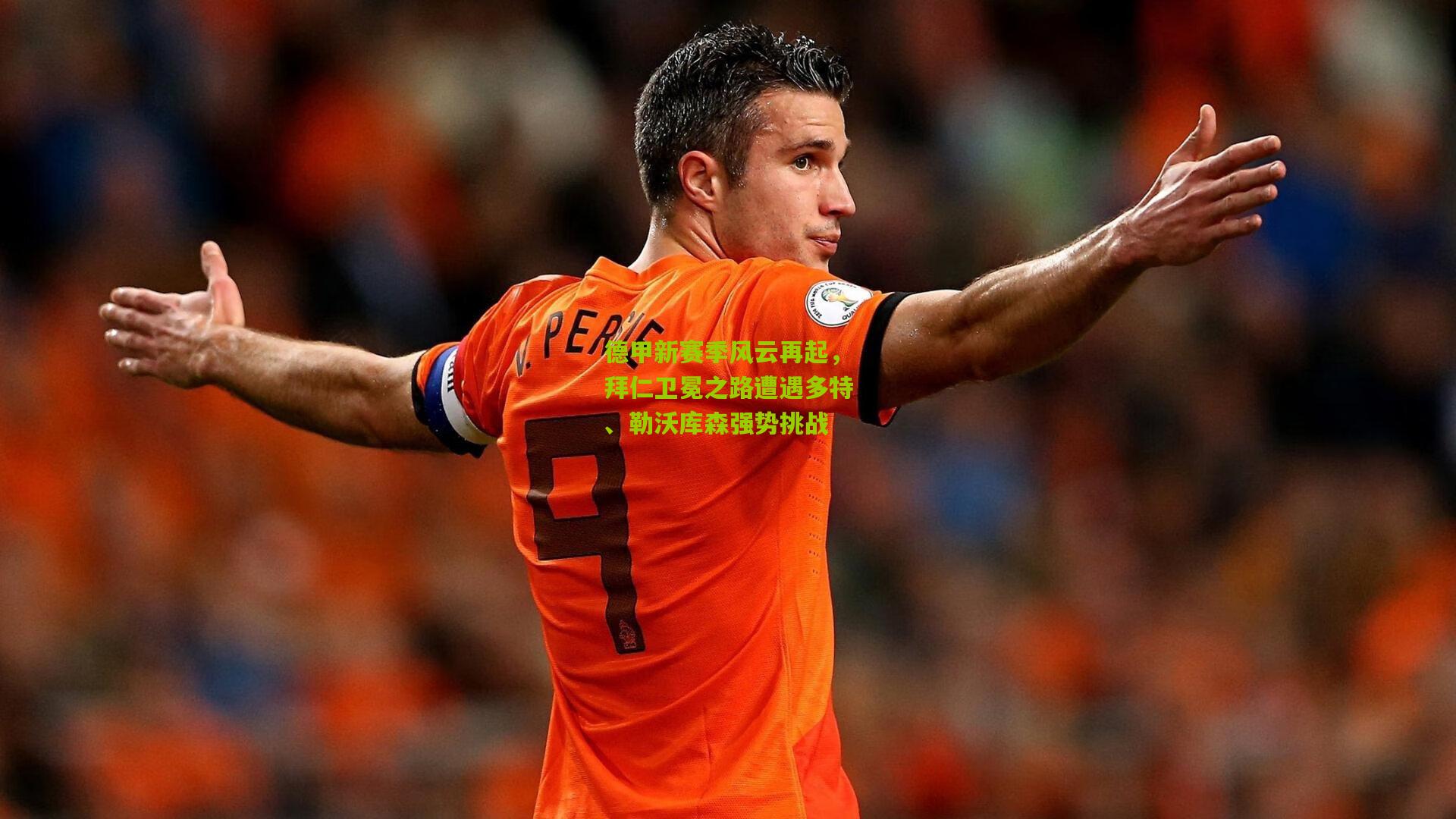 德甲新赛季风云再起,拜仁卫冕之路遭遇多特、勒沃库森强势挑战