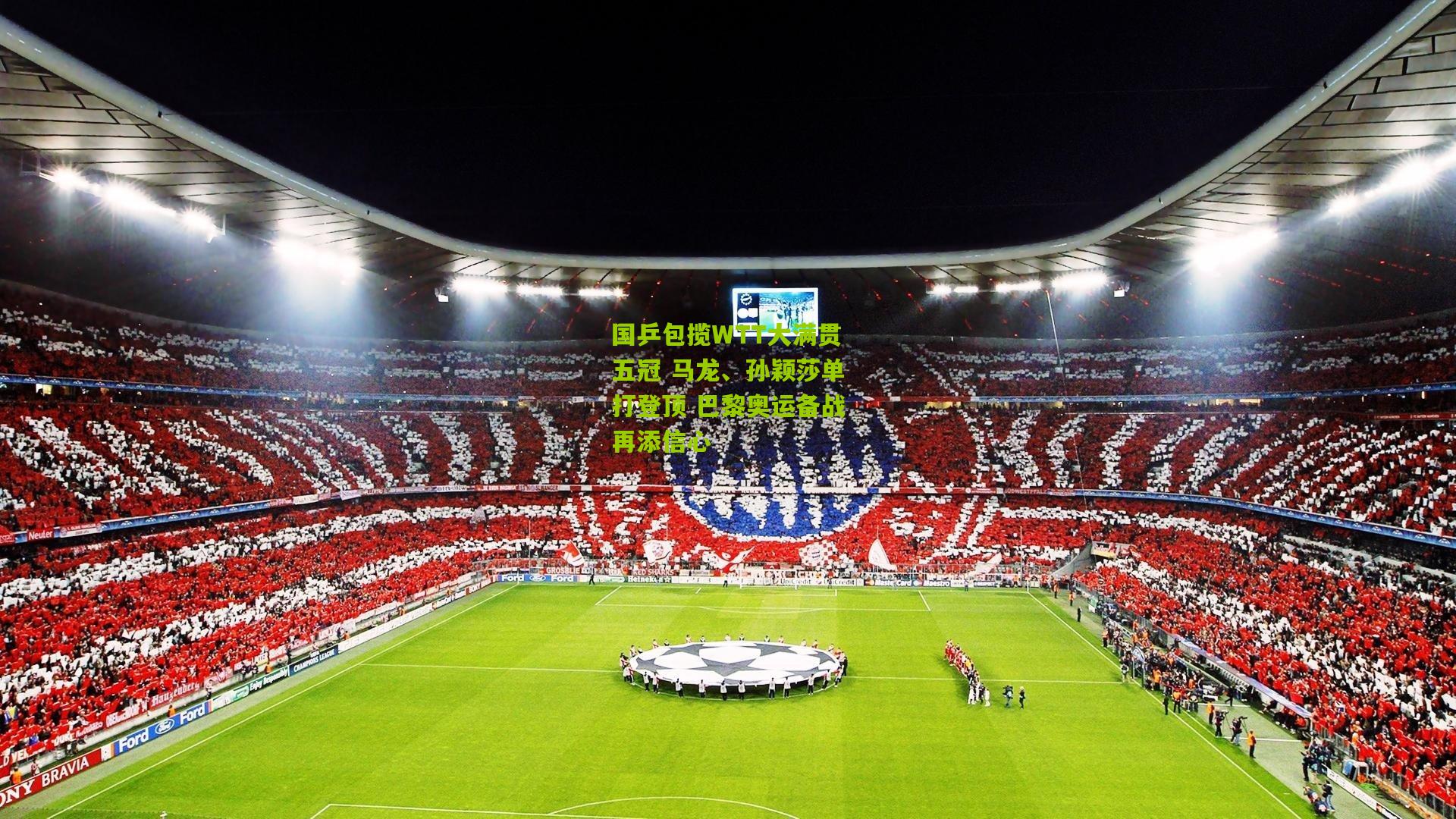 九游体育：国乒包揽WTT大满贯五冠 马龙、孙颖莎单打登顶 巴黎奥运备战再添信心