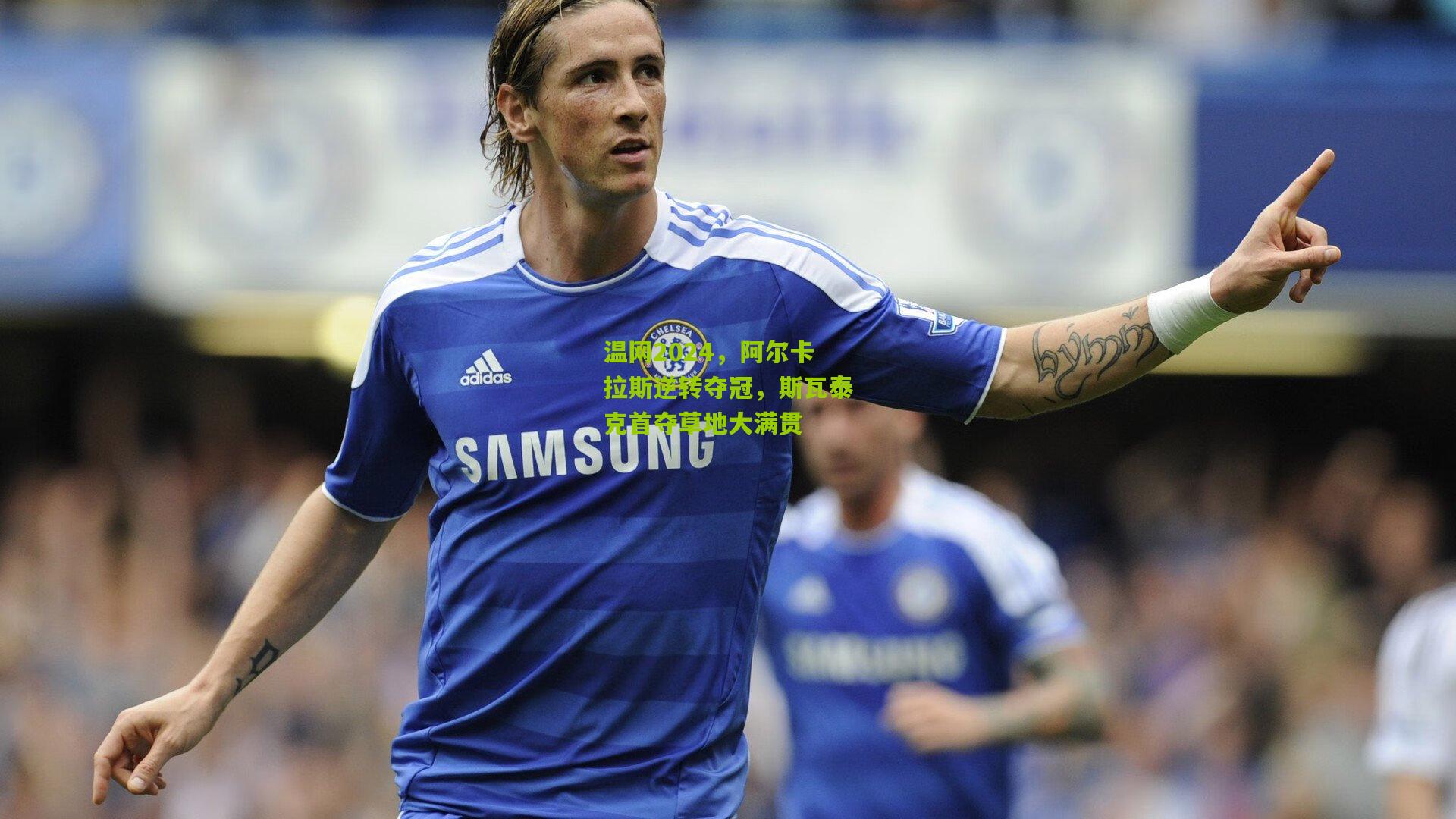 温网2024，阿尔卡拉斯逆转夺冠，斯瓦泰克首夺草地大满贯